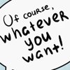 Whatever you want!